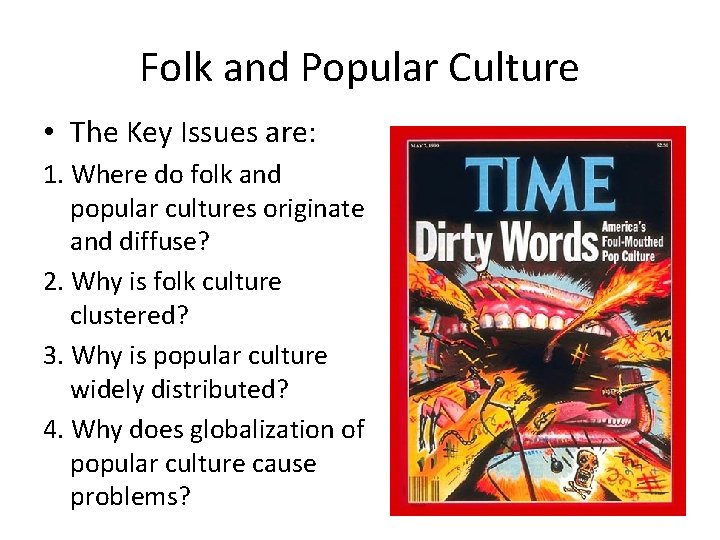 Folk and Popular Culture • The Key Issues are: 1. Where do folk and