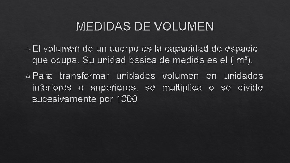 MEDIDAS DE VOLUMEN El volumen de un cuerpo es la capacidad de espacio que