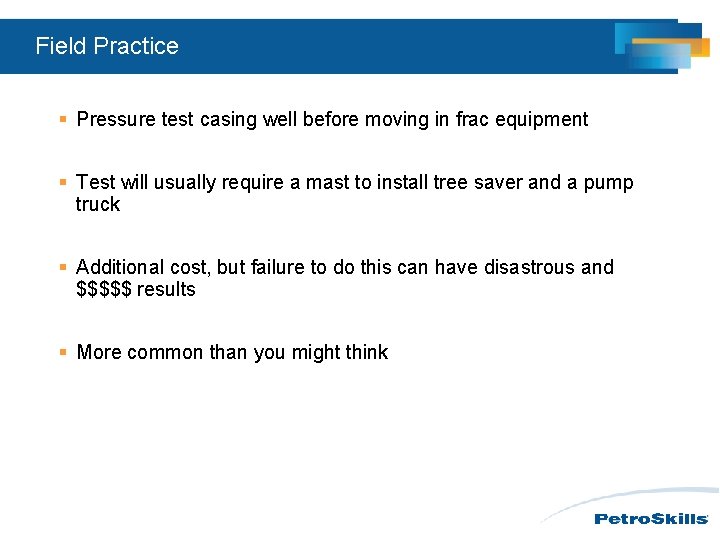 Field Practice § Pressure test casing well before moving in frac equipment § Test Field Practice § Pressure test casing well before moving in frac equipment § Test
