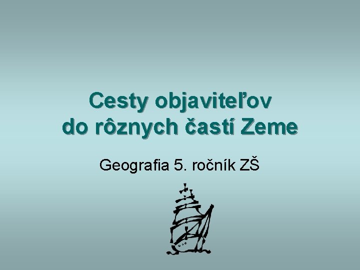 Cesty objaviteľov do rôznych častí Zeme Geografia 5. ročník ZŠ 