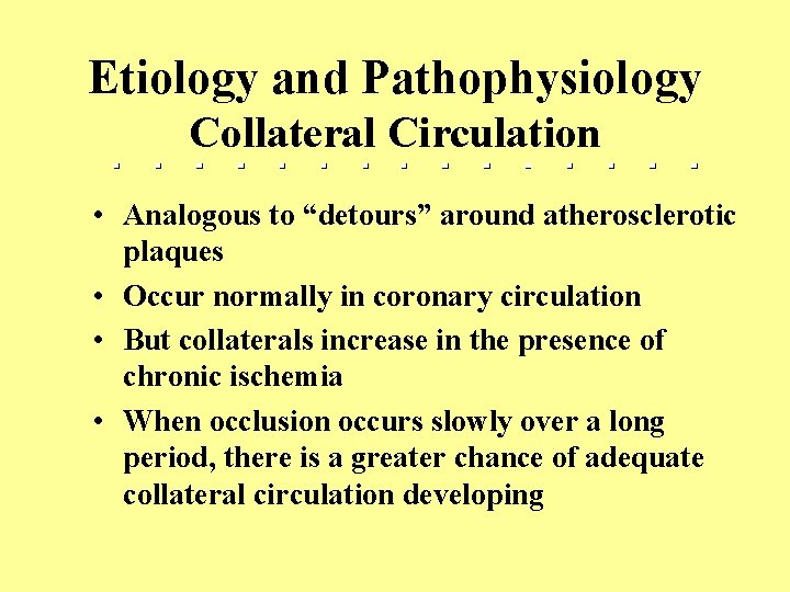 Etiology and Pathophysiology Collateral Circulation • Analogous to “detours” around atherosclerotic plaques • Occur