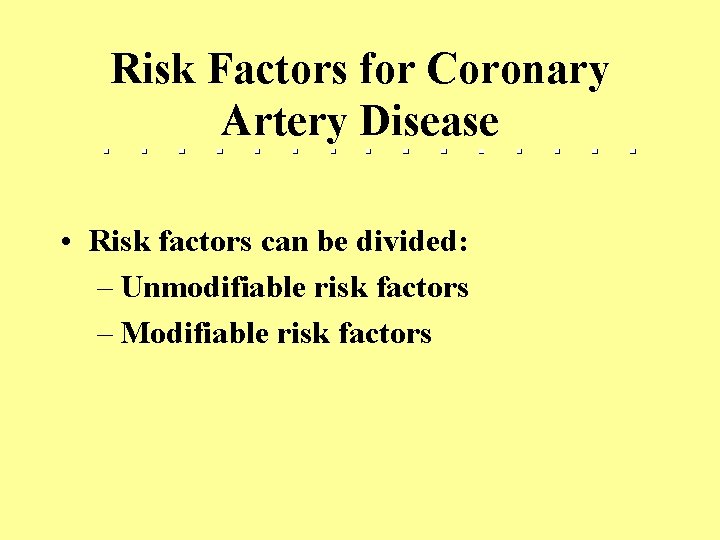 Risk Factors for Coronary Artery Disease • Risk factors can be divided: – Unmodifiable