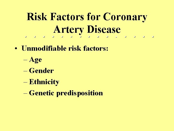 Risk Factors for Coronary Artery Disease • Unmodifiable risk factors: – Age – Gender