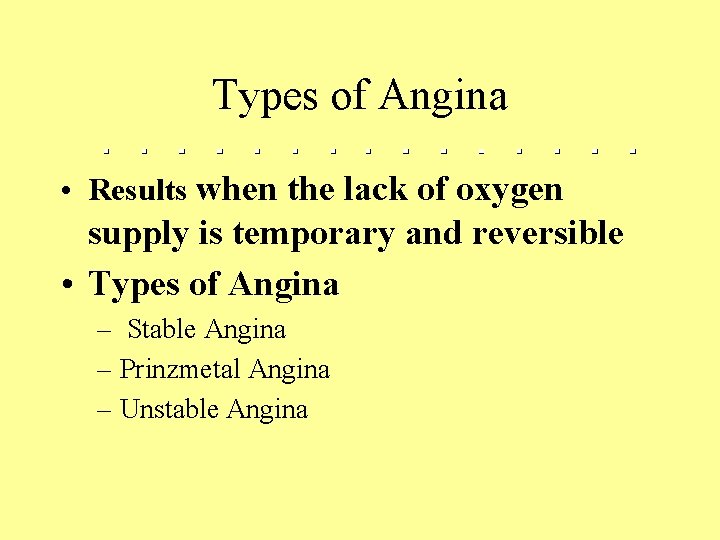Types of Angina • Results when the lack of oxygen supply is temporary and