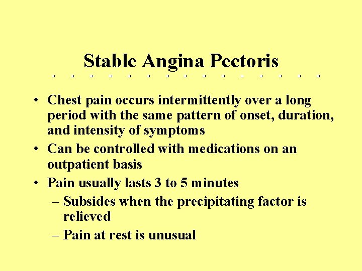 Stable Angina Pectoris • Chest pain occurs intermittently over a long period with the