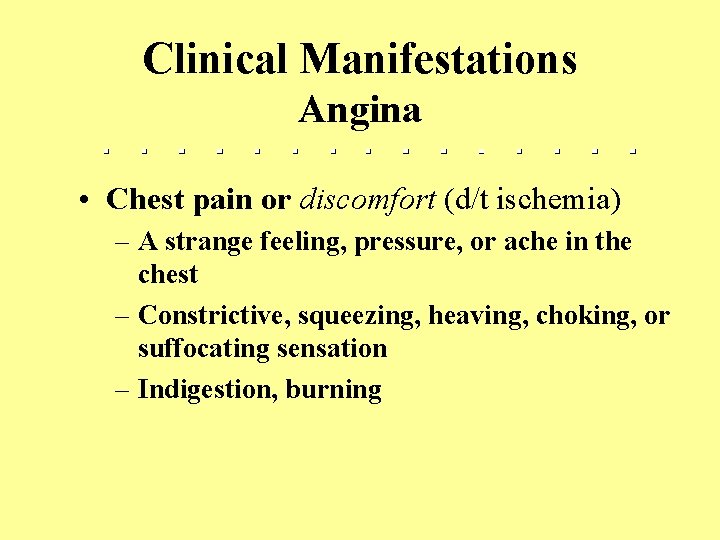 Clinical Manifestations Angina • Chest pain or discomfort (d/t ischemia) – A strange feeling,