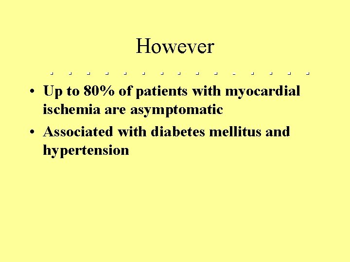 However • Up to 80% of patients with myocardial ischemia are asymptomatic • Associated