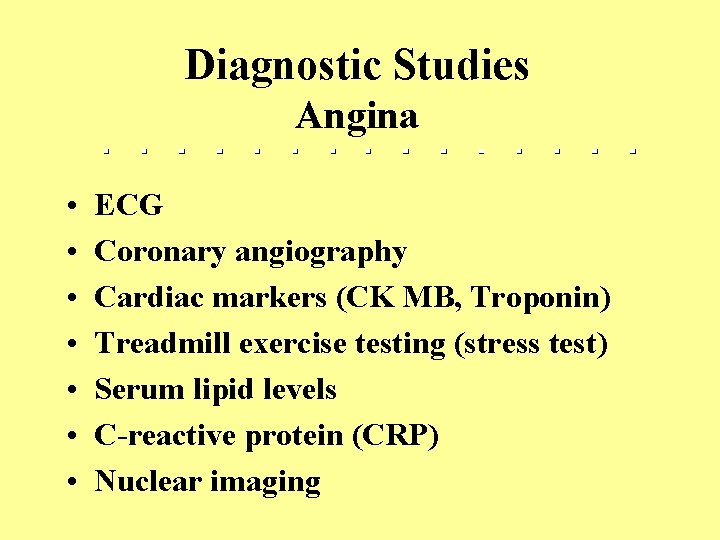 Diagnostic Studies Angina • • ECG Coronary angiography Cardiac markers (CK MB, Troponin) Treadmill