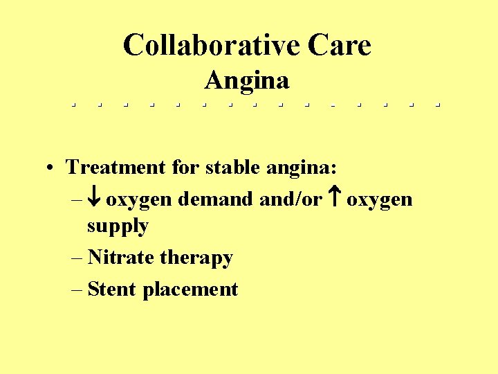 Collaborative Care Angina • Treatment for stable angina: – oxygen demand and/or oxygen supply