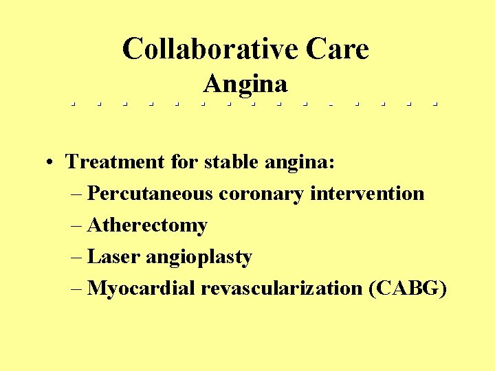 Collaborative Care Angina • Treatment for stable angina: – Percutaneous coronary intervention – Atherectomy