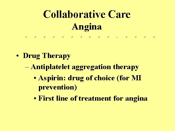 Collaborative Care Angina • Drug Therapy – Antiplatelet aggregation therapy • Aspirin: drug of