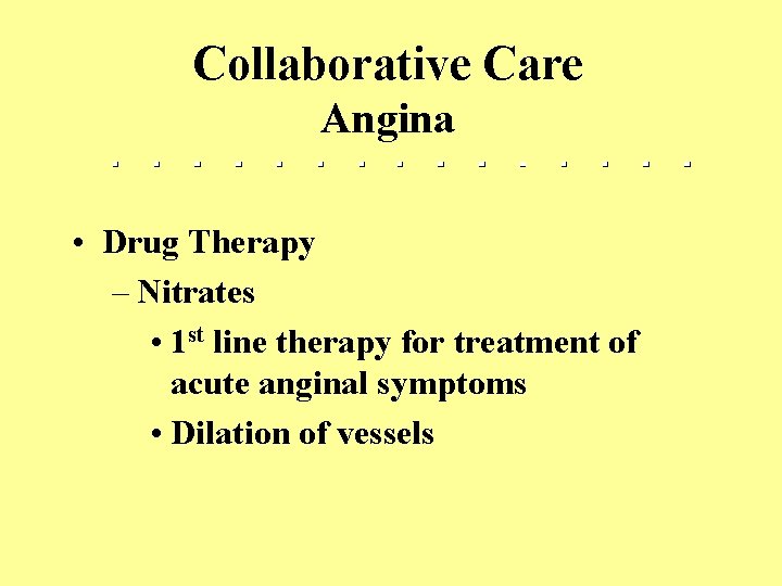 Collaborative Care Angina • Drug Therapy – Nitrates • 1 st line therapy for