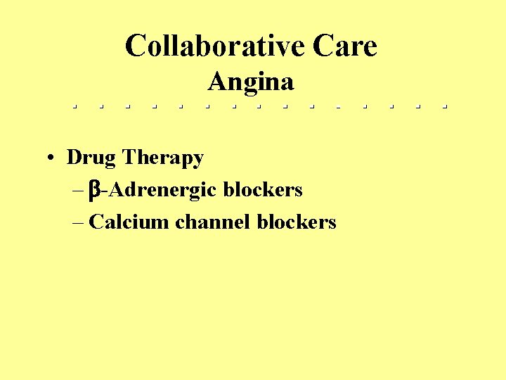 Collaborative Care Angina • Drug Therapy – -Adrenergic blockers – Calcium channel blockers 