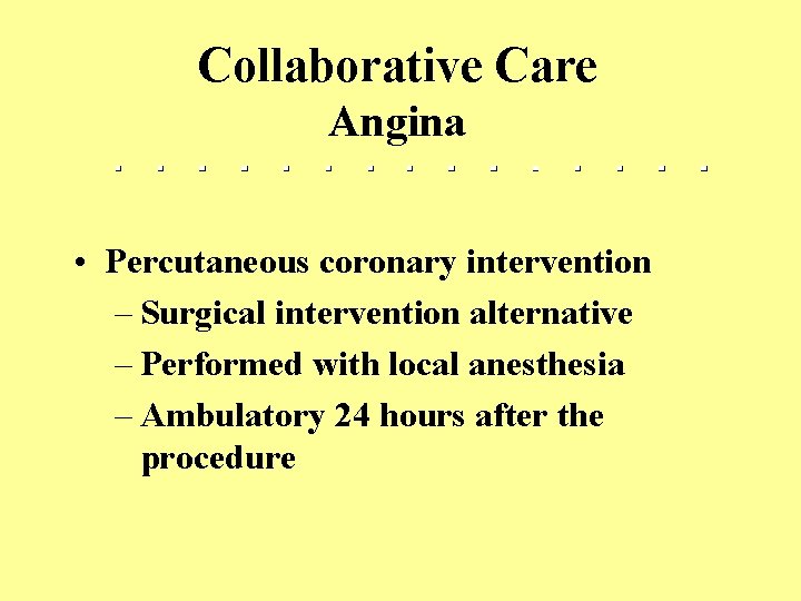 Collaborative Care Angina • Percutaneous coronary intervention – Surgical intervention alternative – Performed with