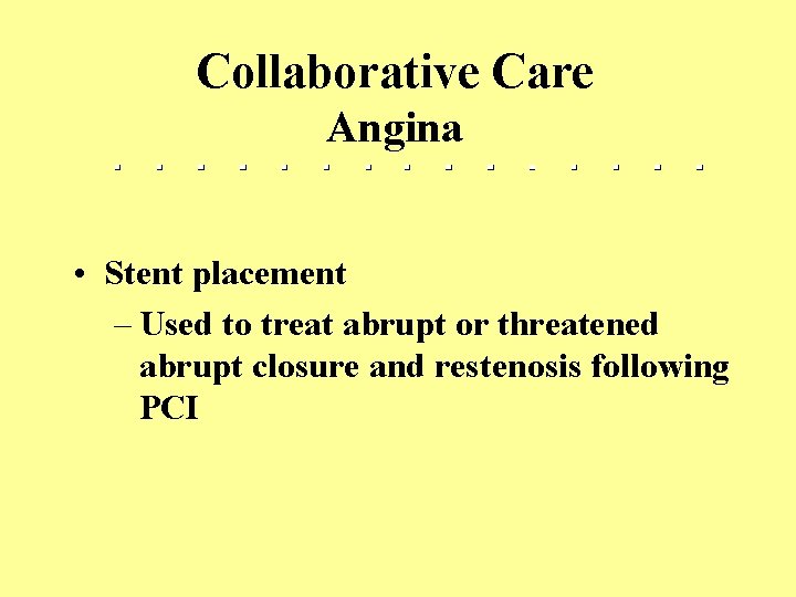 Collaborative Care Angina • Stent placement – Used to treat abrupt or threatened abrupt