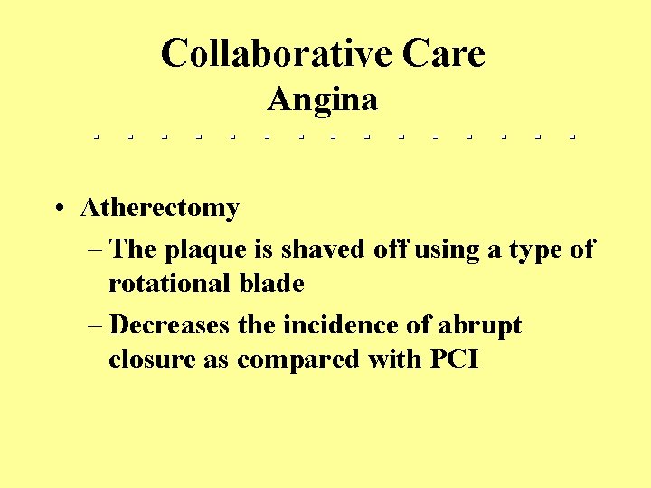 Collaborative Care Angina • Atherectomy – The plaque is shaved off using a type