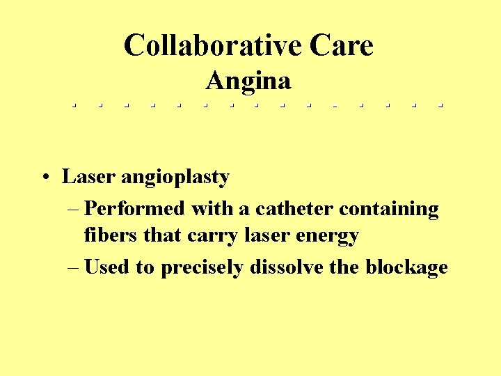 Collaborative Care Angina • Laser angioplasty – Performed with a catheter containing fibers that