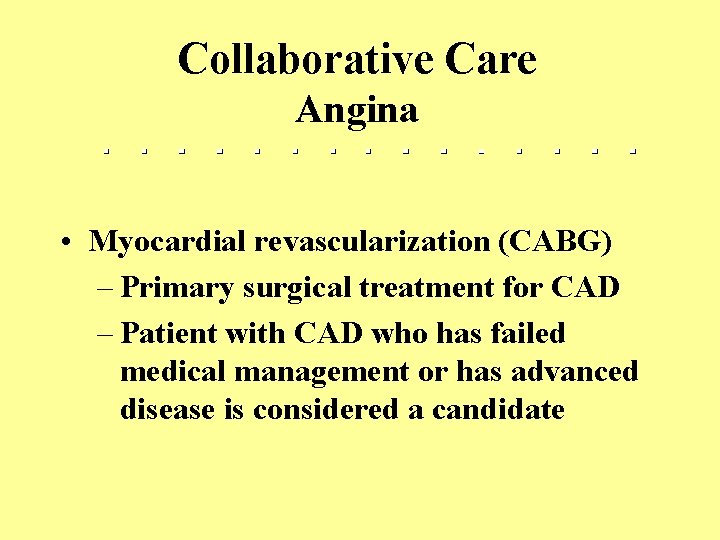 Collaborative Care Angina • Myocardial revascularization (CABG) – Primary surgical treatment for CAD –