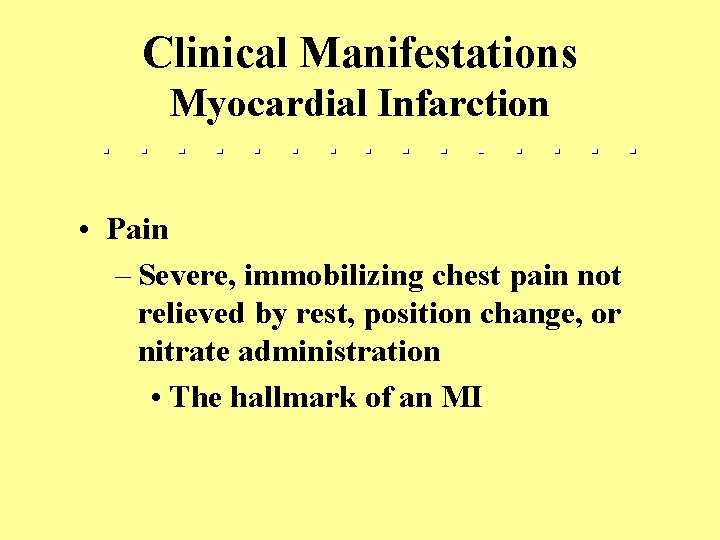 Clinical Manifestations Myocardial Infarction • Pain – Severe, immobilizing chest pain not relieved by