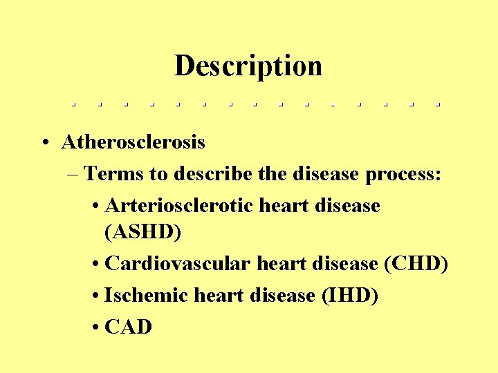 Description • Atherosclerosis – Terms to describe the disease process: • Arteriosclerotic heart disease