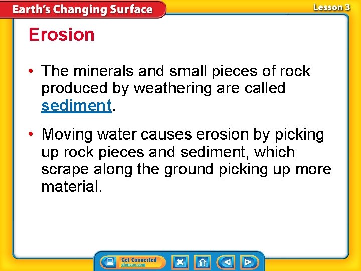Erosion • The minerals and small pieces of rock produced by weathering are called