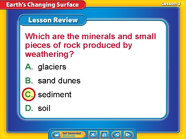 Which are the minerals and small pieces of rock produced by weathering? A. glaciers