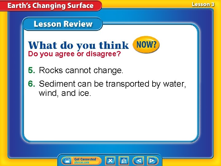 Do you agree or disagree? 5. Rocks cannot change. 6. Sediment can be transported