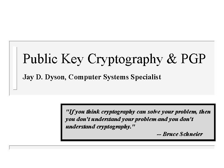 Public Key Cryptography & PGP Jay D. Dyson, Computer Systems Specialist "If you think