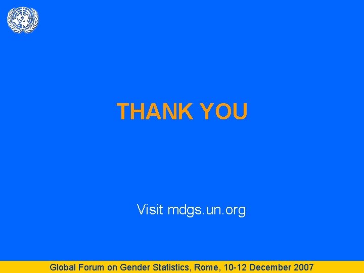 THANK YOU Visit mdgs. un. org Global Forum on Gender Statistics, Rome, 10 -12