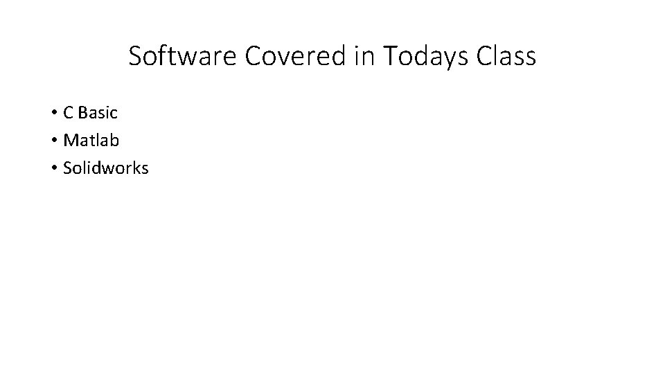 Software Covered in Todays Class • C Basic • Matlab • Solidworks 