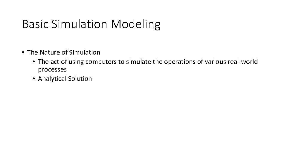 Basic Simulation Modeling • The Nature of Simulation • The act of using computers