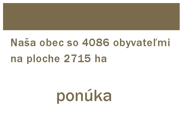 Naša obec so 4086 obyvateľmi na ploche 2715 ha ponúka 