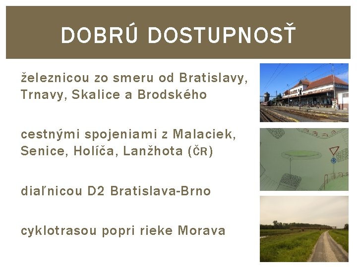 DOBRÚ DOSTUPNOSŤ železnicou zo smeru od Bratislavy, Trnavy, Skalice a Brodského cestnými spojeniami z