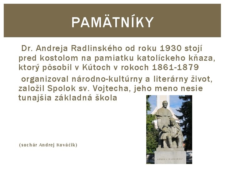 PAMÄTNÍKY Dr. Andreja Radlinského od roku 1930 stojí pred kostolom na pamiatku katolíckeho kňaza,