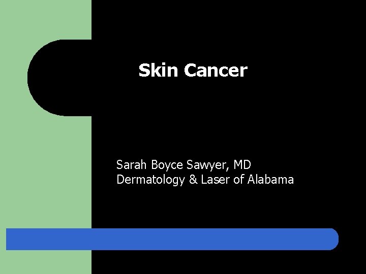 Skin Cancer Sarah Boyce Sawyer, MD Dermatology & Laser of Alabama 