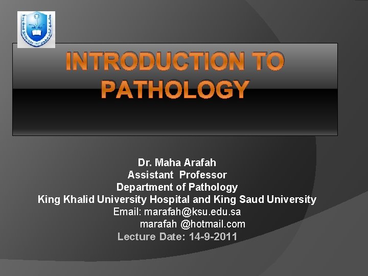 INTRODUCTION TO PATHOLOGY Dr. Maha Arafah Assistant Professor Department of Pathology King Khalid University