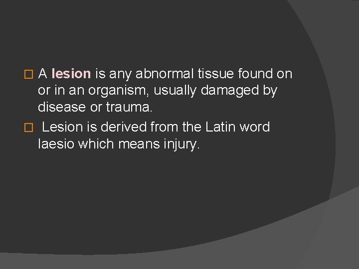 A lesion is any abnormal tissue found on or in an organism, usually damaged