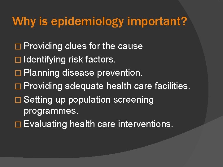 Why is epidemiology important? � Providing clues for the cause � Identifying risk factors.