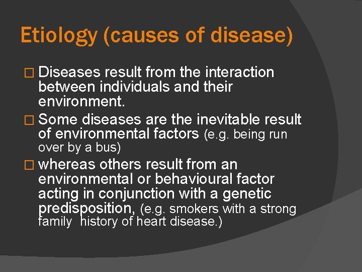 Etiology (causes of disease) � Diseases result from the interaction between individuals and their