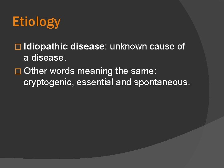 Etiology � Idiopathic disease: unknown cause of a disease. � Other words meaning the