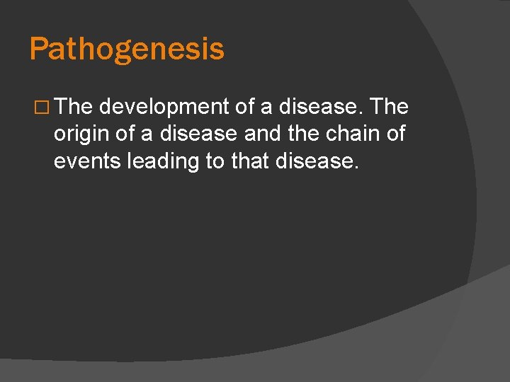 Pathogenesis � The development of a disease. The origin of a disease and the