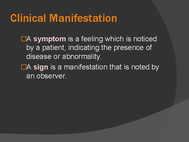 Clinical Manifestation �A symptom is a feeling which is noticed by a patient, indicating