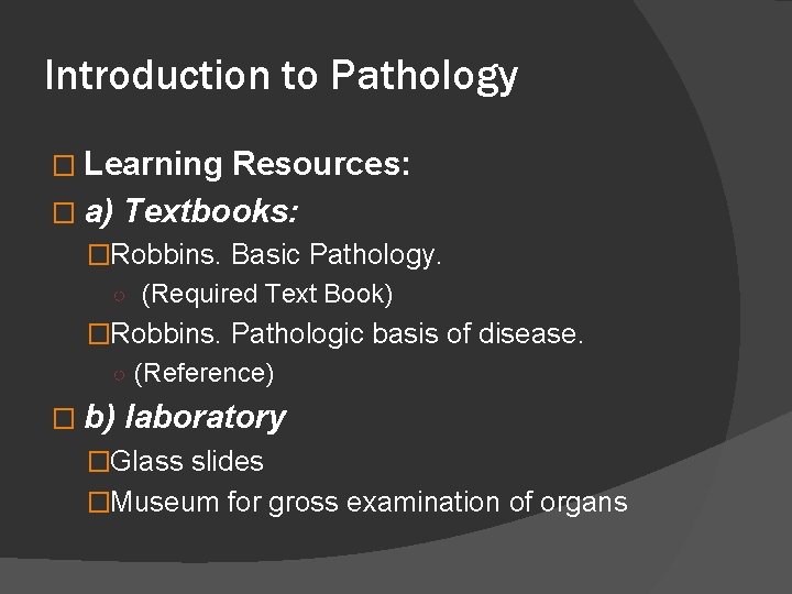 Introduction to Pathology � Learning Resources: � a) Textbooks: �Robbins. Basic Pathology. ○ (Required