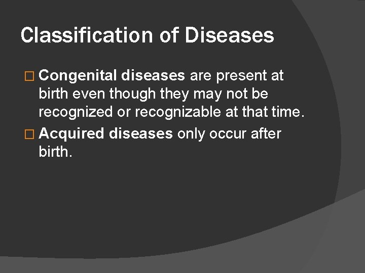 Classification of Diseases � Congenital diseases are present at birth even though they may