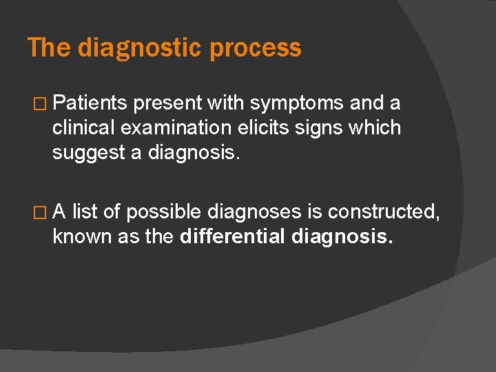 The diagnostic process � Patients present with symptoms and a clinical examination elicits signs