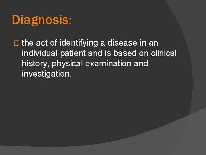 Diagnosis: � the act of identifying a disease in an individual patient and is