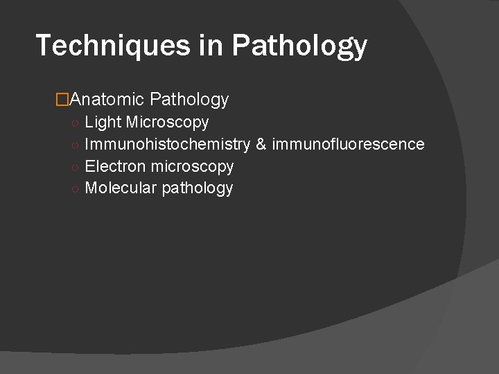 Techniques in Pathology �Anatomic Pathology ○ Light Microscopy ○ Immunohistochemistry & immunofluorescence ○ Electron