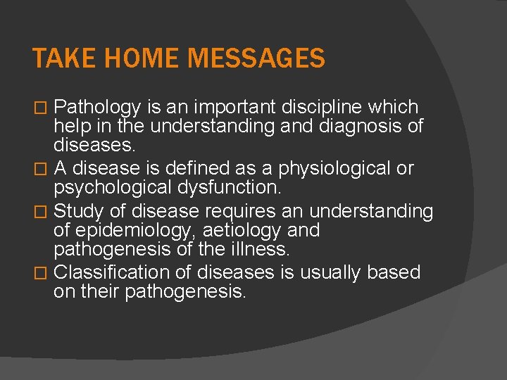 TAKE HOME MESSAGES Pathology is an important discipline which help in the understanding and