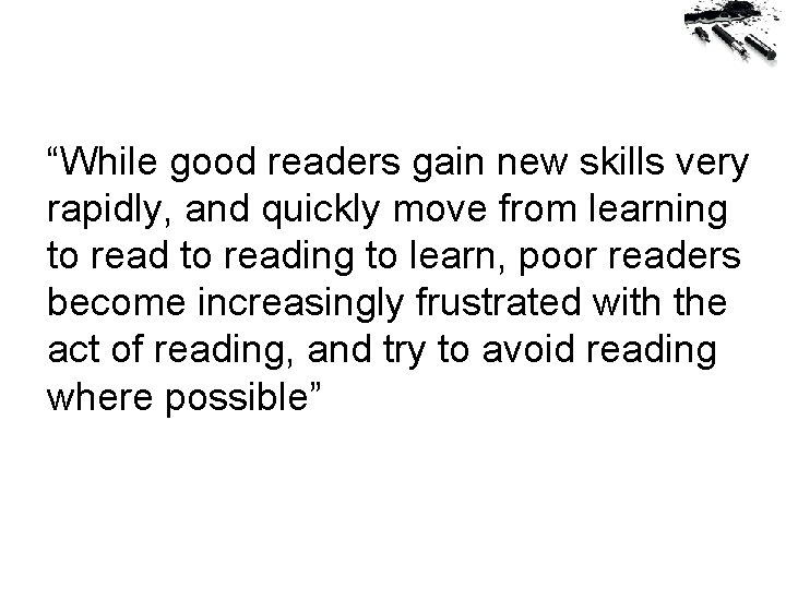 “While good readers gain new skills very rapidly, and quickly move from learning to