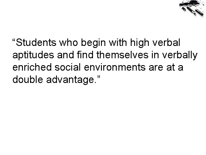 “Students who begin with high verbal aptitudes and find themselves in verbally enriched social